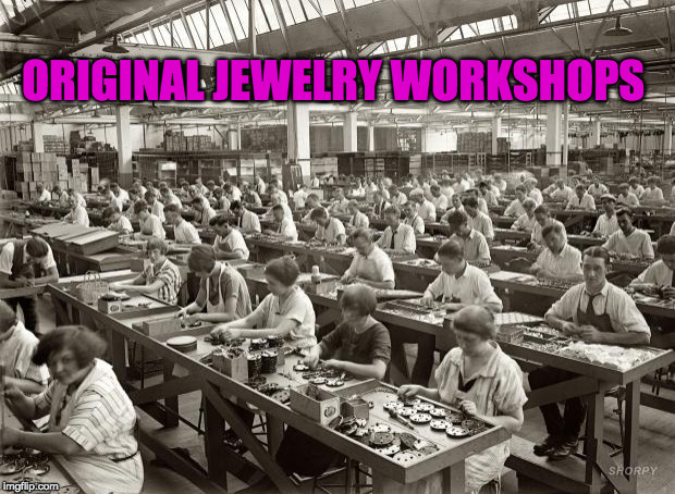 Factory Workers | ORIGINAL JEWELRY WORKSHOPS | image tagged in factory workers | made w/ Imgflip meme maker