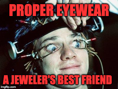 Clockwork orange | PROPER EYEWEAR; A JEWELER'S BEST FRIEND | image tagged in clockwork orange | made w/ Imgflip meme maker