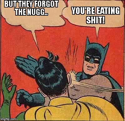 Batman Slapping Robin Meme | BUT THEY FORGOT THE NUGG.. YOU'RE EATING SHIT! | image tagged in memes,batman slapping robin | made w/ Imgflip meme maker