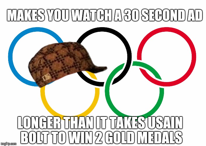 Olympics Logo | MAKES YOU WATCH A 30 SECOND AD; LONGER THAN IT TAKES USAIN BOLT TO WIN 2 GOLD MEDALS | image tagged in olympics logo,scumbag | made w/ Imgflip meme maker