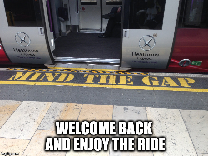 WELCOME BACK AND ENJOY THE RIDE | made w/ Imgflip meme maker
