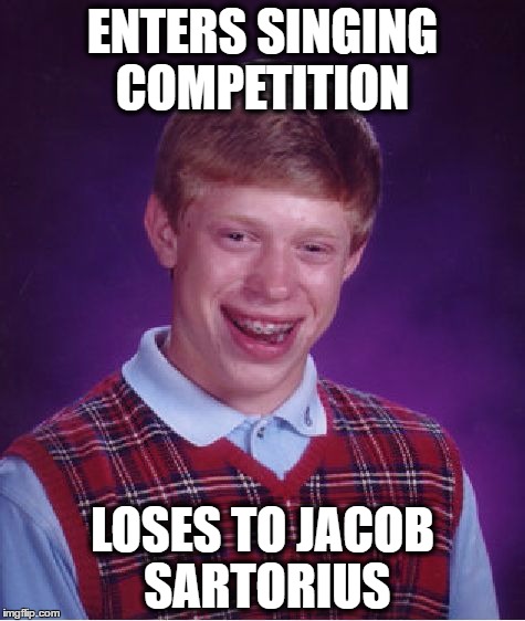 Bad Luck Brian | ENTERS SINGING COMPETITION; LOSES TO JACOB SARTORIUS | image tagged in memes,bad luck brian,jacob sartorius | made w/ Imgflip meme maker