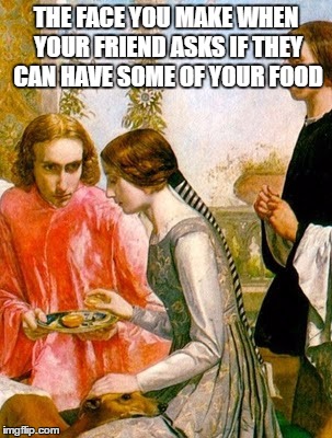 Can I Have Some? | THE FACE YOU MAKE WHEN YOUR FRIEND ASKS IF THEY CAN HAVE SOME OF YOUR FOOD | image tagged in food | made w/ Imgflip meme maker