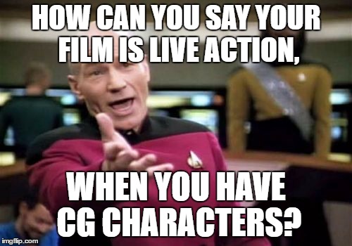 Picard Wtf | HOW CAN YOU SAY YOUR FILM IS LIVE ACTION, WHEN YOU HAVE CG CHARACTERS? | image tagged in memes,picard wtf | made w/ Imgflip meme maker