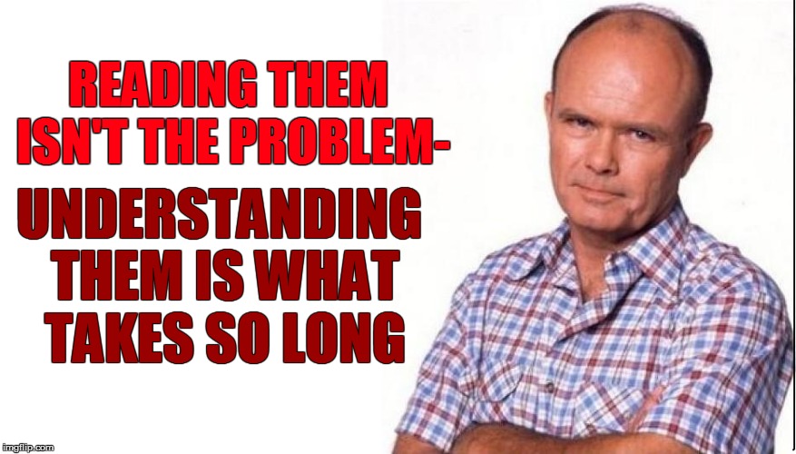 READING THEM ISN'T THE PROBLEM- UNDERSTANDING THEM IS WHAT TAKES SO LONG | made w/ Imgflip meme maker