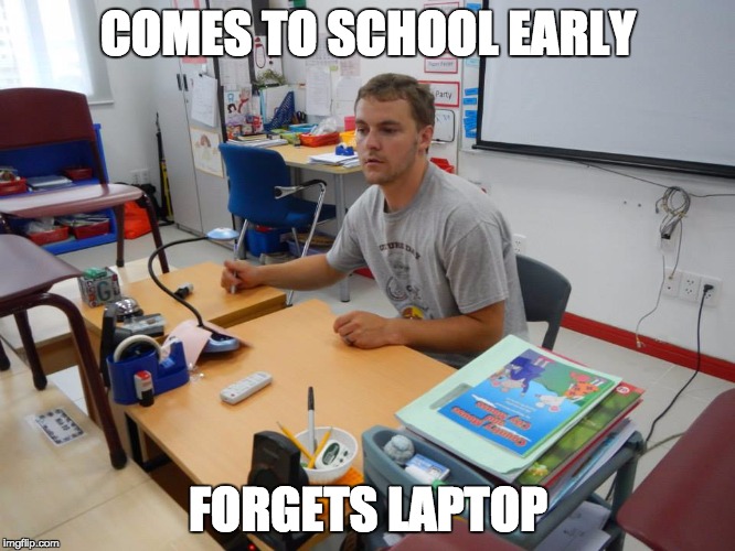 Tired Teacher | COMES TO SCHOOL EARLY; FORGETS LAPTOP | image tagged in tired teacher | made w/ Imgflip meme maker