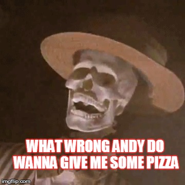 WHAT WRONG ANDY DO WANNA GIVE ME SOME PIZZA | made w/ Imgflip meme maker