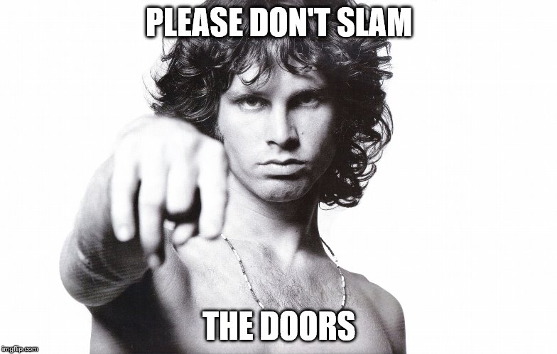 This is the end Jim Morrison | PLEASE DON'T SLAM; THE DOORS | image tagged in this is the end jim morrison | made w/ Imgflip meme maker