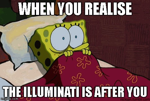 sponge bob Illuminati   | WHEN YOU REALISE; THE ILLUMINATI IS AFTER YOU | image tagged in memes | made w/ Imgflip meme maker