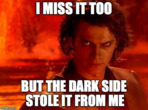 You Underestimate My Power | I MISS IT TOO; BUT THE DARK SIDE STOLE IT FROM ME | image tagged in memes,you underestimate my power | made w/ Imgflip meme maker