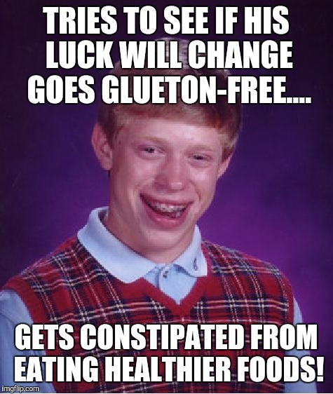 Bad Luck Brian Meme | TRIES TO SEE IF HIS LUCK WILL CHANGE GOES GLUETON-FREE.... GETS CONSTIPATED FROM EATING HEALTHIER FOODS! | image tagged in memes,bad luck brian | made w/ Imgflip meme maker