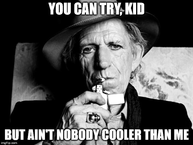 Keith Richards | YOU CAN TRY, KID; BUT AIN'T NOBODY COOLER THAN ME | image tagged in keith richards | made w/ Imgflip meme maker