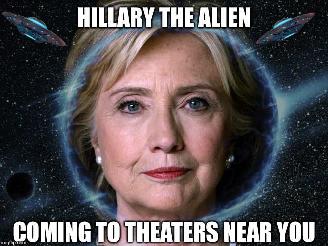 HILLARY THE ALIEN COMING TO THEATERS NEAR YOU | made w/ Imgflip meme maker