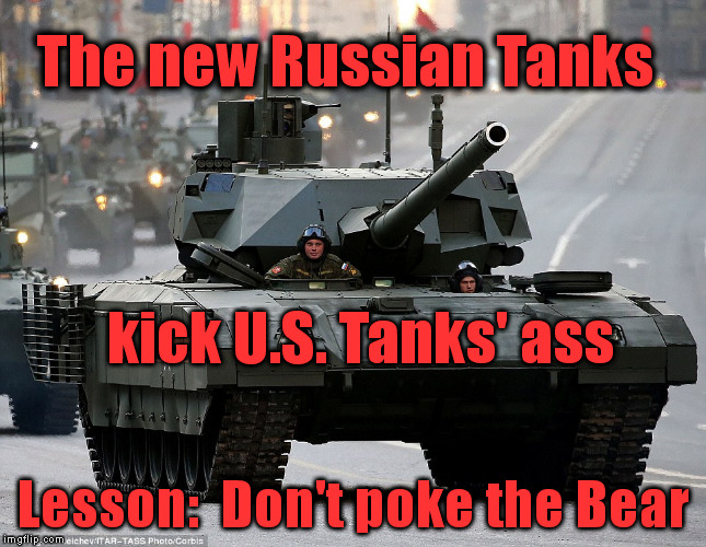 U.S. spends defense money making war while Russia spends defense money on actual defense | The new Russian Tanks Lesson:  Don't poke the Bear kick U.S. Tanks' ass | image tagged in memes,russia,tanks,bear | made w/ Imgflip meme maker