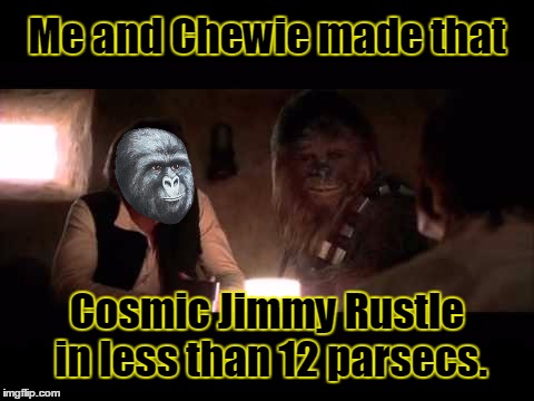 Me and Chewie made that Cosmic Jimmy Rustle in less than 12 parsecs. | made w/ Imgflip meme maker