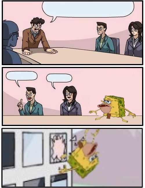 Spongegar Boardroom Meeting Suggestion Blank Meme Template