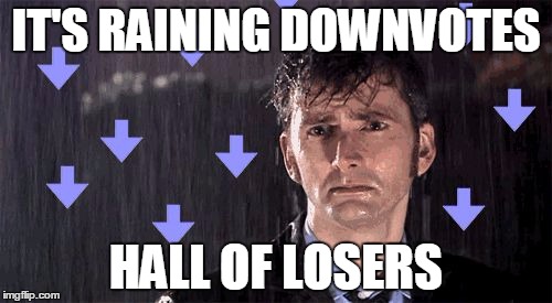 It's Raining Downvotes | IT'S RAINING DOWNVOTES; HALL OF LOSERS | image tagged in it's raining downvotes | made w/ Imgflip meme maker