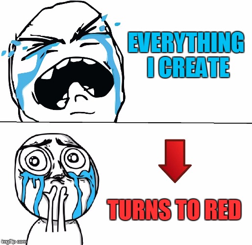 Sad Face Meme | EVERYTHING I CREATE; TURNS TO RED | image tagged in sad face meme | made w/ Imgflip meme maker