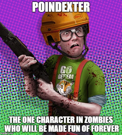 #SavePoindexter | POINDEXTER; THE ONE CHARACTER IN ZOMBIES WHO WILL BE MADE FUN OF FOREVER | image tagged in infinite warfare,zombies,memes | made w/ Imgflip meme maker