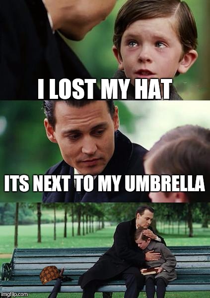 Finding Neverland Meme | I LOST MY HAT ITS NEXT TO MY UMBRELLA | image tagged in memes,finding neverland,scumbag | made w/ Imgflip meme maker