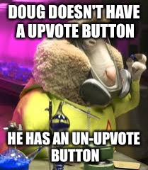 Props if you get it | DOUG DOESN'T HAVE A UPVOTE BUTTON; HE HAS AN UN-UPVOTE BUTTON | image tagged in memes,funny,zootopia,disney | made w/ Imgflip meme maker