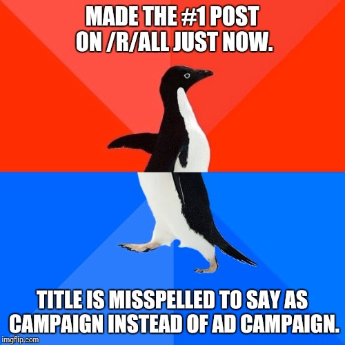 Socially Awesome Awkward Penguin Meme | MADE THE #1 POST ON /R/ALL JUST NOW. TITLE IS MISSPELLED TO SAY AS CAMPAIGN INSTEAD OF AD CAMPAIGN. | image tagged in memes,socially awesome awkward penguin | made w/ Imgflip meme maker