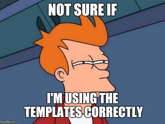 Futurama Fry | NOT SURE IF; I'M USING THE TEMPLATES CORRECTLY | image tagged in memes,futurama fry | made w/ Imgflip meme maker