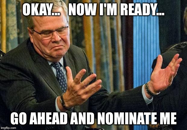 JEB! Wants a Mulligan | OKAY...   NOW I'M READY... GO AHEAD AND NOMINATE ME | image tagged in jebbie | made w/ Imgflip meme maker