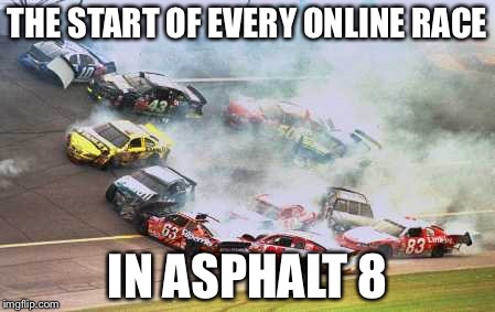 Or at least most |  THE START OF EVERY ONLINE RACE; IN ASPHALT 8 | image tagged in memes,because race car,asphalt 8,online gaming,racing,wreck | made w/ Imgflip meme maker