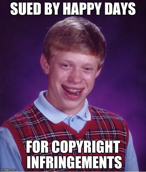 Bad Luck Brian Meme | SUED BY HAPPY DAYS; FOR COPYRIGHT INFRINGEMENTS | image tagged in memes,bad luck brian | made w/ Imgflip meme maker