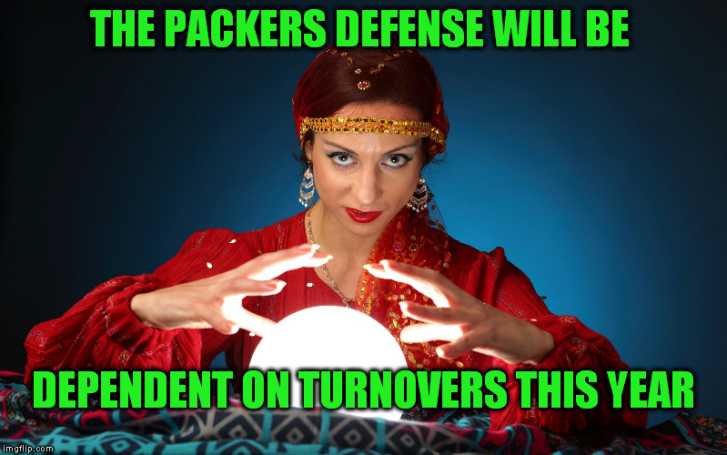 And an offense that stays on the field. | THE PACKERS DEFENSE WILL BE; DEPENDENT ON TURNOVERS THIS YEAR | image tagged in fortune teller | made w/ Imgflip meme maker