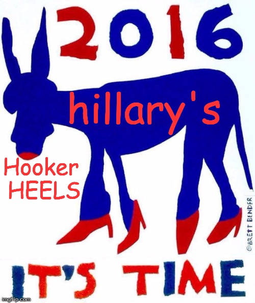 Democratic HOOKER HEELS | hillary's; Hooker HEELS | image tagged in democratic hooker heels | made w/ Imgflip meme maker