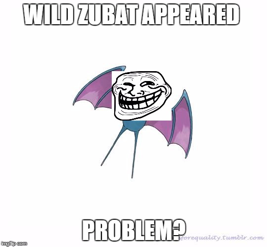 Definition Zubat | WILD ZUBAT APPEARED; PROBLEM? | image tagged in definition zubat | made w/ Imgflip meme maker