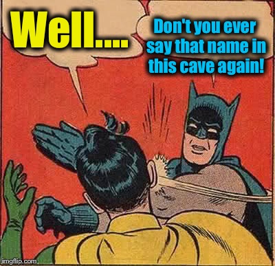 Batman Slapping Robin Meme | Well.... Don't you ever say that name in this cave again! | image tagged in memes,batman slapping robin | made w/ Imgflip meme maker