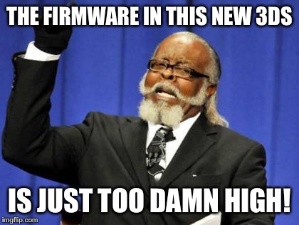 Too Damn High Meme | THE FIRMWARE IN THIS NEW 3DS; IS JUST TOO DAMN HIGH! | image tagged in memes,too damn high | made w/ Imgflip meme maker