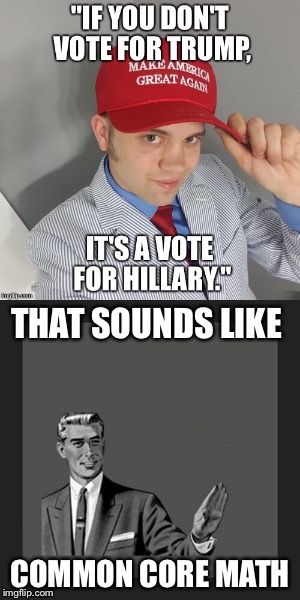 I'm voting against both. | image tagged in donald trump,hillary clinton,common core | made w/ Imgflip meme maker