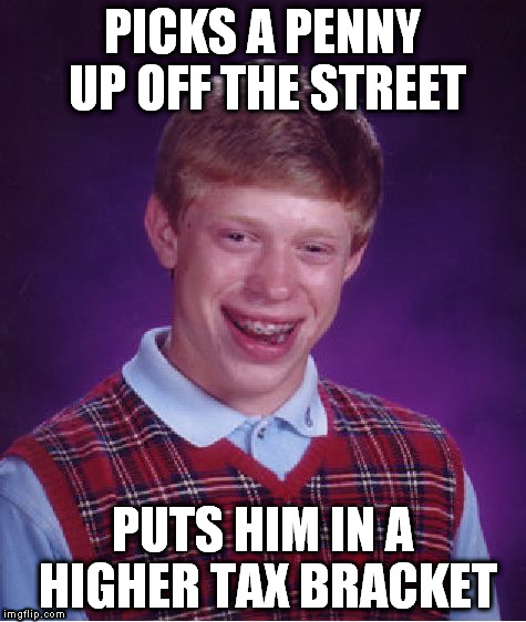 Bad Luck Brian Meme | PICKS A PENNY UP OFF THE STREET PUTS HIM IN A HIGHER TAX BRACKET | image tagged in memes,bad luck brian | made w/ Imgflip meme maker
