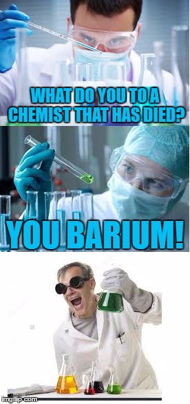 Bad Pun Scientist  | WHAT DO YOU TO A CHEMIST THAT HAS DIED? YOU BARIUM! | image tagged in bad pun scientist,funny,bad pun,science,memes,got eeem | made w/ Imgflip meme maker