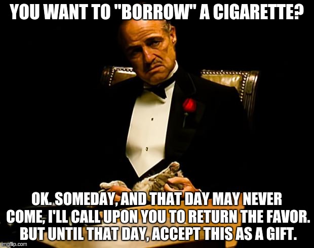 Godfather YOU WANT TO "BORROW" A CIGARETTE? 