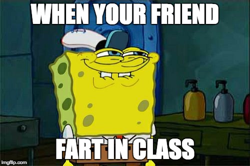 Don't You Squidward | WHEN YOUR FRIEND; FART IN CLASS | image tagged in memes,dont you squidward | made w/ Imgflip meme maker