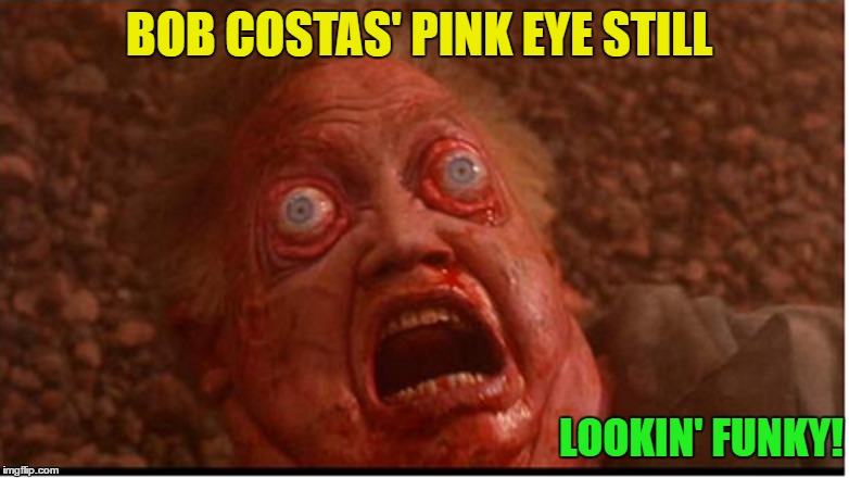 BOB COSTAS' PINK EYE STILL LOOKIN' FUNKY! | made w/ Imgflip meme maker