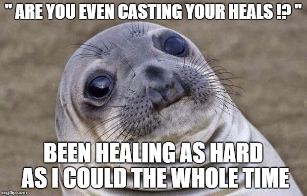 Awkward Moment Sealion Meme | " ARE YOU EVEN CASTING YOUR HEALS !? "; BEEN HEALING AS HARD AS I COULD THE WHOLE TIME | image tagged in memes,awkward moment sealion,AdviceAnimals | made w/ Imgflip meme maker