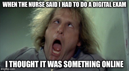 Scary Harry Meme | WHEN THE NURSE SAID I HAD TO DO A DIGITAL EXAM; I THOUGHT IT WAS SOMETHING ONLINE | image tagged in memes,scary harry | made w/ Imgflip meme maker