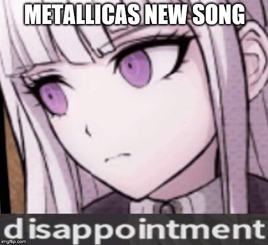 metallicas new albums are bad | METALLICAS NEW SONG | image tagged in metallica | made w/ Imgflip meme maker