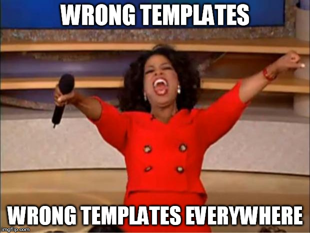 Oprah You Get A Meme | WRONG TEMPLATES WRONG TEMPLATES EVERYWHERE | image tagged in memes,oprah you get a | made w/ Imgflip meme maker