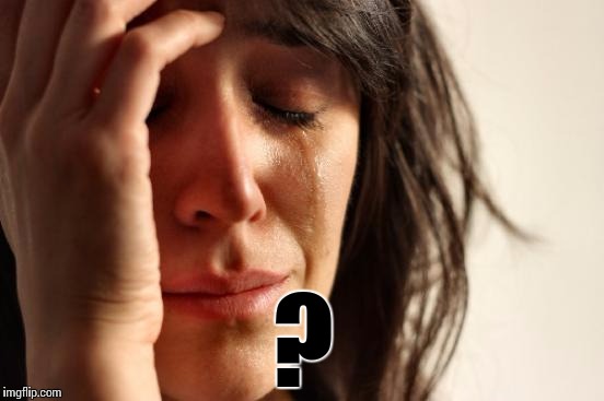 First World Problems Meme | ? | image tagged in memes,first world problems | made w/ Imgflip meme maker