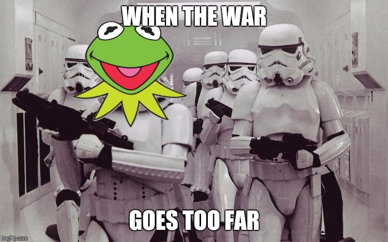 Storm troopers set your blaster! | WHEN THE WAR; GOES TOO FAR | image tagged in storm troopers set your blaster | made w/ Imgflip meme maker