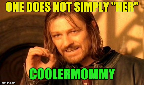 One Does Not Simply Meme | ONE DOES NOT SIMPLY "HER" COOLERMOMMY | image tagged in memes,one does not simply | made w/ Imgflip meme maker