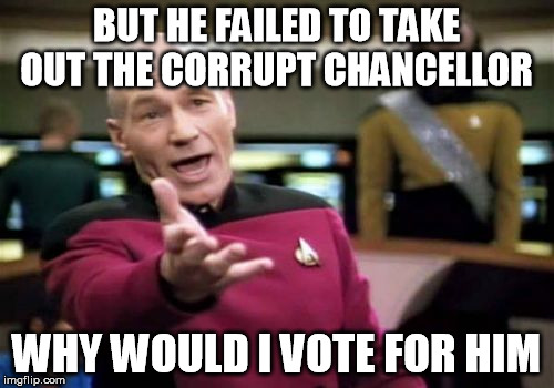 Picard Wtf Meme | BUT HE FAILED TO TAKE OUT THE CORRUPT CHANCELLOR WHY WOULD I VOTE FOR HIM | image tagged in memes,picard wtf | made w/ Imgflip meme maker