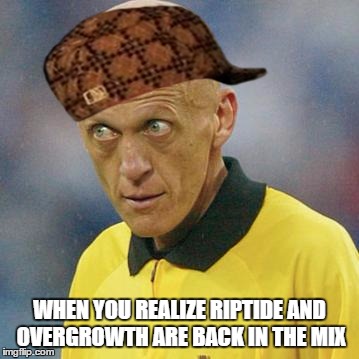 Are you serious? (Football) | WHEN YOU REALIZE RIPTIDE AND OVERGROWTH ARE BACK IN THE MIX | image tagged in are you serious football,scumbag | made w/ Imgflip meme maker